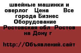 швейные машинки и оверлог › Цена ­ 1 - Все города Бизнес » Оборудование   . Ростовская обл.,Ростов-на-Дону г.